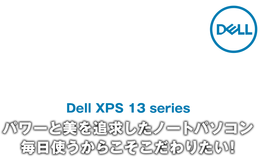 Dell XPS 13 series パワーと美を追求したノートパソコン 毎日使うからこそこだわりたい！