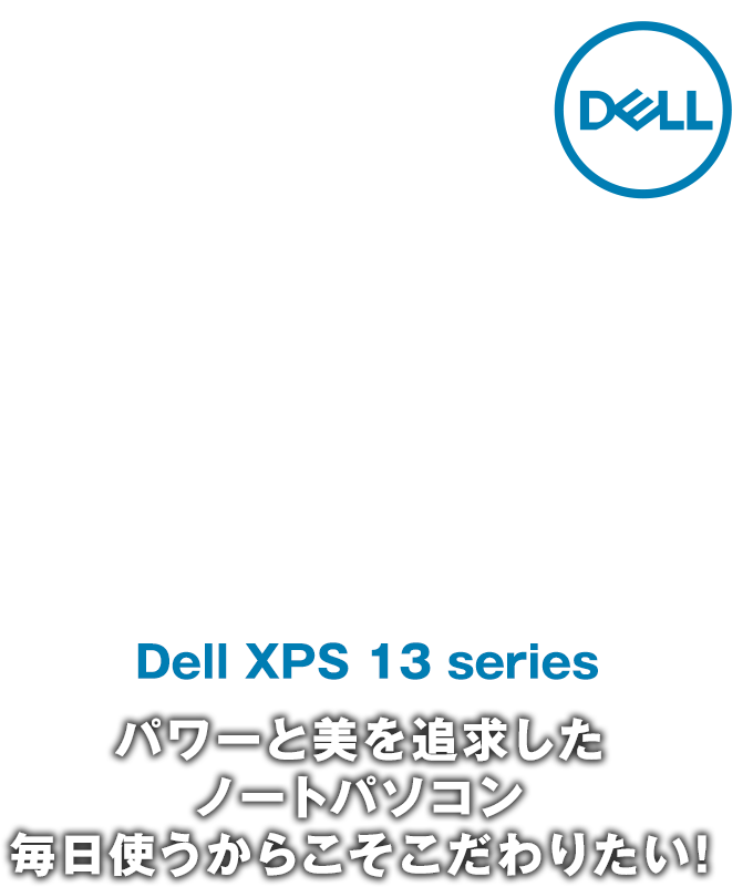 Dell XPS 13 series パワーと美を追求したノートパソコン 毎日使うからこそこだわりたい！